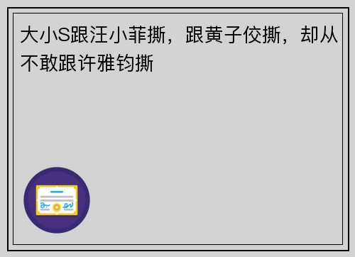 大小S跟汪小菲撕，跟黄子佼撕，却从不敢跟许雅钧撕